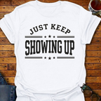 Keep Showing Up T-Shirt