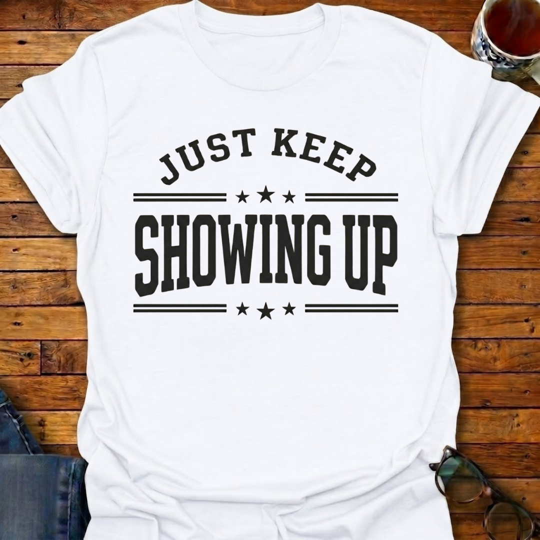 Keep Showing Up T-Shirt