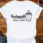 Unstoppable After Coffee T-Shirt