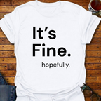 It's Fine. hopefully T-Shirt