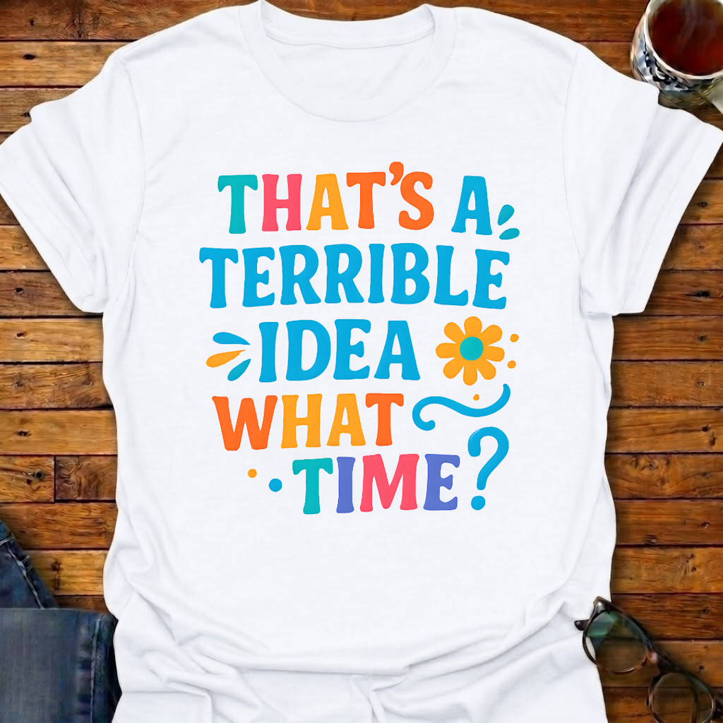 That's A Terrible Idea Color T-Shirt