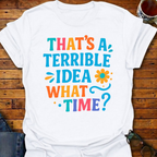 That's A Terrible Idea Color T-Shirt