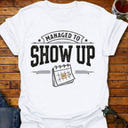 Managed To Show Up T-Shirt