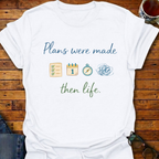 Plans Were Made Then Life T-Shirt